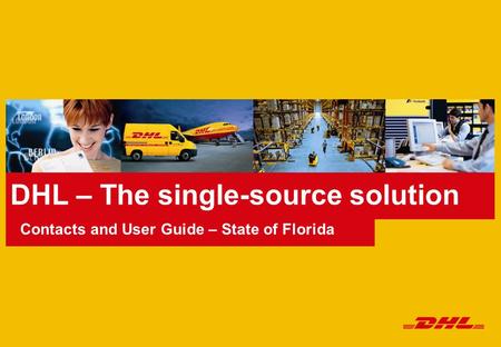 DHL – The single-source solution Contacts and User Guide – State of Florida.