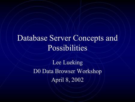 Database Server Concepts and Possibilities Lee Lueking D0 Data Browser Workshop April 8, 2002.