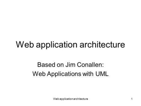 Web application architecture1 Based on Jim Conallen: Web Applications with UML.