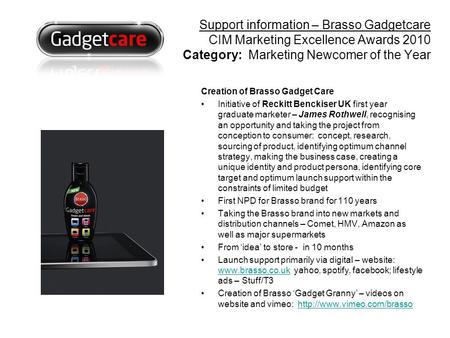 Creation of Brasso Gadget Care Initiative of Reckitt Benckiser UK first year graduate marketer – James Rothwell, recognising an opportunity and taking.