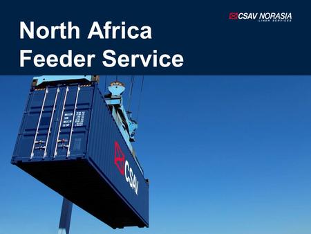 North Africa Feeder Service. Introduction CSAV NORASIA is focusing in widen our geographical coverage and provide a better service to our customers with.