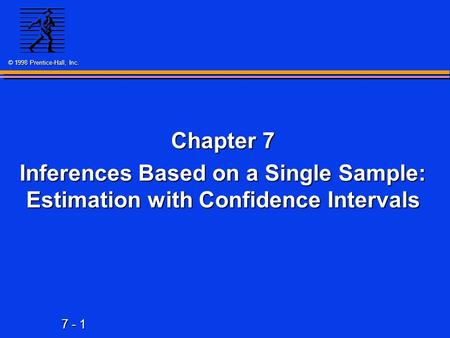 7 - 1 © 1998 Prentice-Hall, Inc. Chapter 7 Inferences Based on a Single Sample: Estimation with Confidence Intervals.