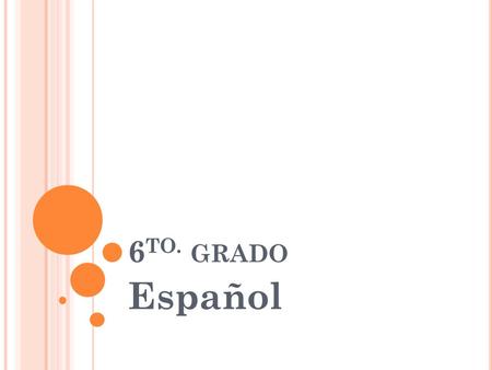 6 TO. GRADO Español. W HAT ARE WE DOING ? “Bridging year” – we make sure that students build up enough vocabulary and feel comfortable with the basics.