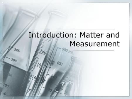 Introduction: Matter and Measurement. Chemistry: The study of matter and the changes it undergoes.