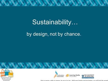 Sustainability… by design, not by chance.. Regrettably, most efforts to improve student outcomes through professional learning and development are short-