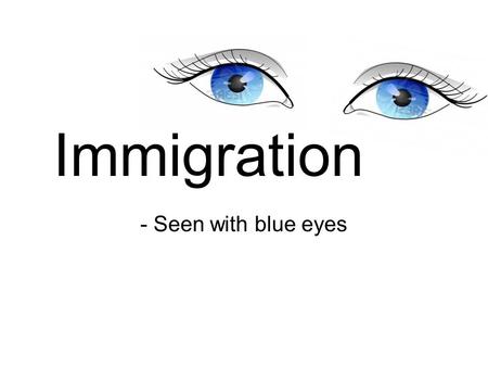 Immigration - Seen with blue eyes.