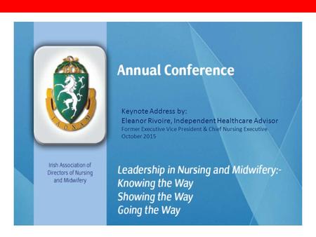 Presented by: Eleanor Rivoire Date: XXX Keynote Address by: Eleanor Rivoire, Independent Healthcare Advisor Former Executive Vice President & Chief Nursing.