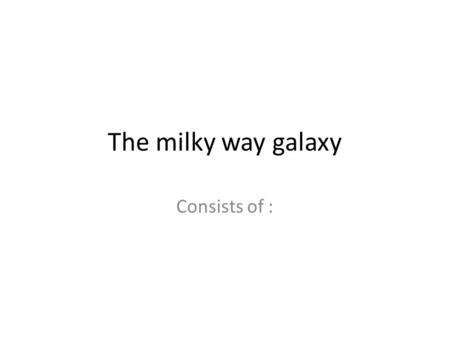 The milky way galaxy Consists of :. The Sun Is a star that escaped from a cluster Is the power source that all living organisms on earth needs to survive.