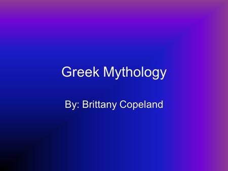 Greek Mythology By: Brittany Copeland. Ancient Greek Art Architecture Writing Music Sculptures.