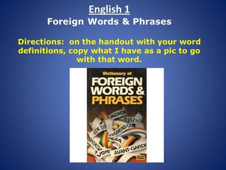 English 1 Foreign Words & Phrases Directions: on the handout with your word definitions, copy what I have as a pic to go with that word.