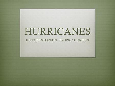 HURRICANES INTENSE STORM OF TROPICAL ORIGIN. TROPICAL WEATHER  FROM 23.5° N TO 23.5°S LATITUDE  SMALL TEMPERATURE CHANGES  HIGH HUMIDITY  AFTERNOON.