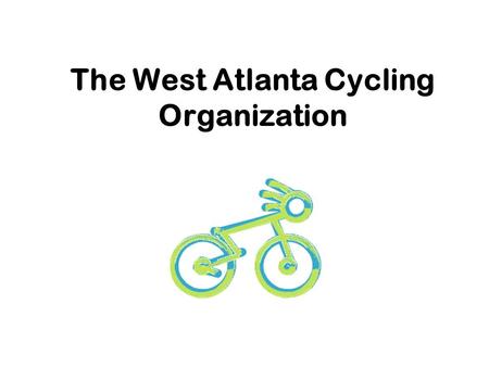 The West Atlanta Cycling Organization. WACO The questions… Who? What? Where? When? Why? How?