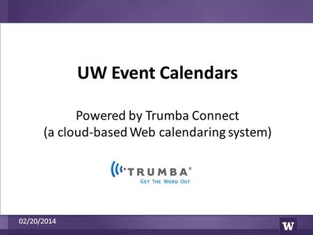 UW Event Calendars Powered by Trumba Connect (a cloud-based Web calendaring system) 02/20/2014.