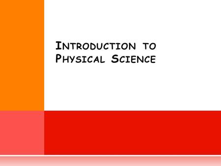 I NTRODUCTION TO P HYSICAL S CIENCE. O BJECTIVES  Describe the main branches of natural science and relate them to each other  Describe the relationship.