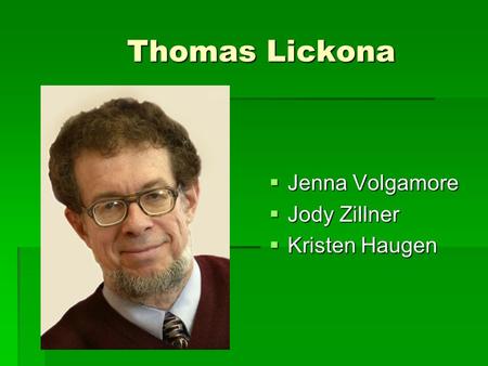 Thomas Lickona  Jenna Volgamore  Jody Zillner  Kristen Haugen.