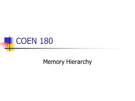 COEN 180 Memory Hierarchy. We are therefore forced to recognize the possibility of constructing a hierarchy of memories, each of which has greater capacity.