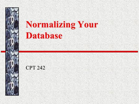 Normalizing Your Database CPT 242. Normalization The procedure where the developer analyzes the data and establishes the table structure to create the.