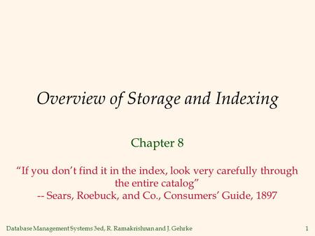 Database Management Systems 3ed, R. Ramakrishnan and J. Gehrke1 Overview of Storage and Indexing Chapter 8 “If you don’t find it in the index, look very.