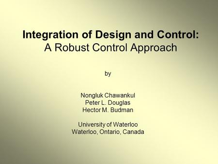 Integration of Design and Control: A Robust Control Approach by Nongluk Chawankul Peter L. Douglas Hector M. Budman University of Waterloo Waterloo, Ontario,