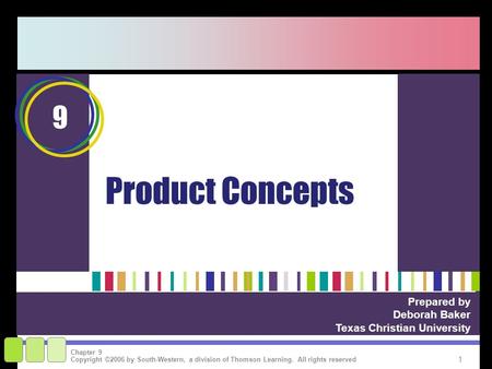 1 Copyright ©2006 by South-Western, a division of Thomson Learning. All rights reserved Chapter 9 Product Concepts Prepared by Deborah Baker Texas Christian.