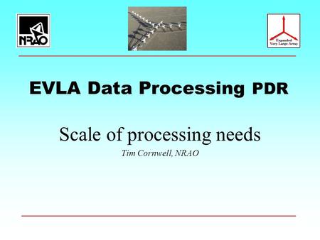 EVLA Data Processing PDR Scale of processing needs Tim Cornwell, NRAO.