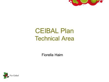 CEIBAL Plan Technical Area Fiorella Haim. Structure LATU is in charge of technical implementation 23 young engineers and advanced students (telecom and.