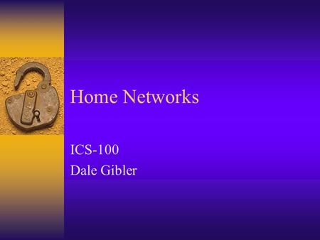 Home Networks ICS-100 Dale Gibler. Why build a network?