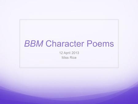 BBM Character Poems 12 April 2013 Miss Rice. Warm-Up Use the word “hasten” correctly in a sentence. Congrats, Alma!