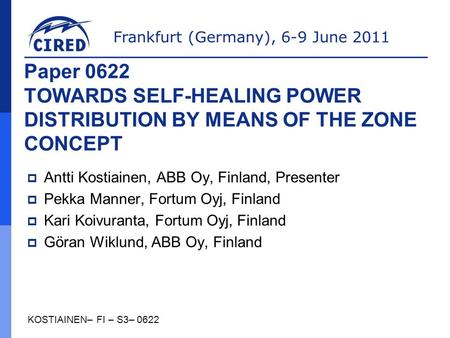 Frankfurt (Germany), 6-9 June 2011 KOSTIAINEN– FI – S3– 0622 Paper 0622 TOWARDS SELF-HEALING POWER DISTRIBUTION BY MEANS OF THE ZONE CONCEPT  Antti Kostiainen,