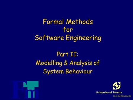 Formal Methods for Software Engineering Part II: Modelling & Analysis of System Behaviour.