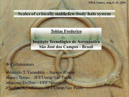 Scales of critically stable few-body halo system Tobias Frederico Instituto Tecnológico de Aeronáutica São José dos Campos - Brazil  Marcelo T. Yamashita.