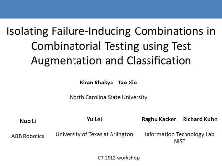 Isolating Failure-Inducing Combinations in Combinatorial Testing using Test Augmentation and Classiﬁcation Kiran Shakya Tao Xie North Carolina State University.