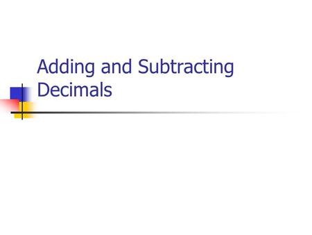 Adding and Subtracting Decimals Today’s Learning Goals  We will continue to use estimation as a way to determine the reasonableness of our exact answers.