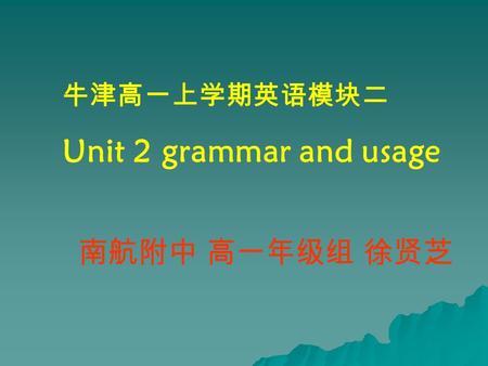 牛津高一上学期英语模块二 Unit 2 grammar and usage 南航附中 高一年级组 徐贤芝.