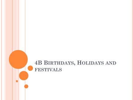 4B B IRTHDAYS, H OLIDAYS AND FESTIVALS. O H ! AND BY THE WAY …