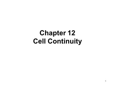 Chapter 12 Cell Continuity 1. Cell Continuity All cells develop from pre-existing cells 3 steps to form a new cell 1.Produce materials it will need 2.Grows.