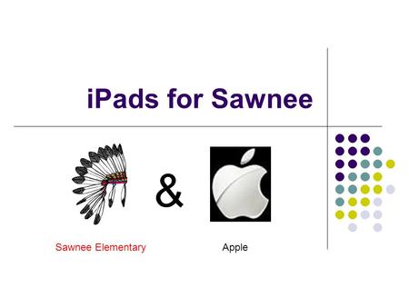 IPads for Sawnee Sawnee ElementaryApple &. What is iPad? As most of you know, is a line of tablet computer created by Apple, Inc. The user interface is.