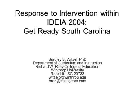 Response to Intervention within IDEIA 2004: Get Ready South Carolina Bradley S. Witzel, PhD Department of Curriculum and Instruction Richard W. Riley College.