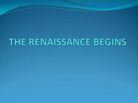 THE RENAISSANCE The wealthy urban society of the Italian cities brought a rebirth of art and learning in Europe. Italy’s locations helped cities grow.