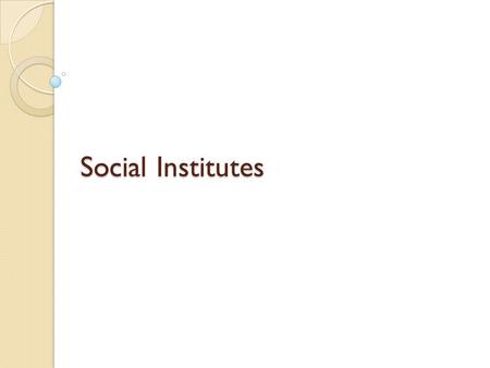 Social Institutes. Sociology We’ve finished Psychology (the study of the brain and all its glory). We now move into Sociology...but what exactly is Sociology?