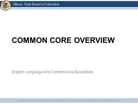 COMMON CORE OVERVIEW English Language Arts Content Area Specialists Content contained is licensed under a Creative Commons Attribution-ShareAlike 3.0 Unported.