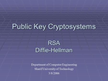 Public Key Cryptosystems RSA Diffie-Hellman Department of Computer Engineering Sharif University of Technology 3/8/2006.