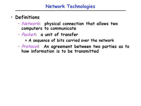 Network Technologies Definitions –Network: physical connection that allows two computers to communicate –Packet: a unit of transfer »A sequence of bits.