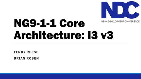 NG9-1-1 Core Architecture: i3 v3 TERRY REESE BRIAN ROSEN.