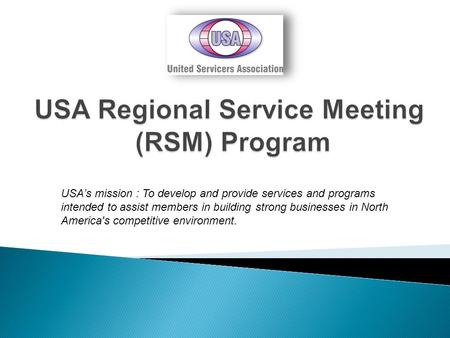 USA’s mission : To develop and provide services and programs intended to assist members in building strong businesses in North America's competitive environment.