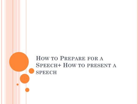 H OW TO P REPARE FOR A S PEECH + H OW TO PRESENT A SPEECH.