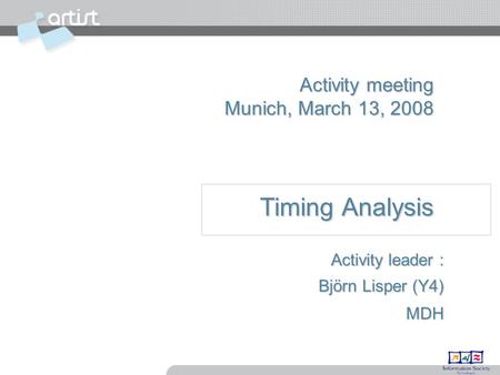 Activity meeting Munich, March 13, 2008 Timing Analysis Activity leader : Björn Lisper (Y4) MDH.