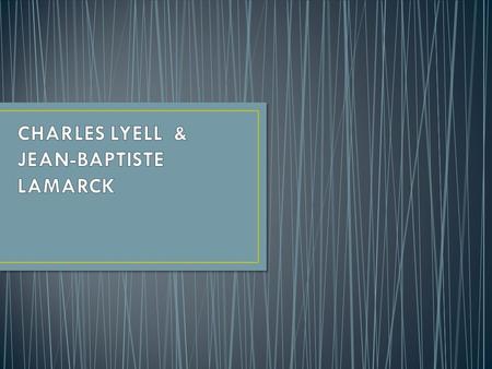 Curvier’s Catastrophism Lyell’s UNIFORMITARIANISM Lamarck’s Inheritance of Acquired Characteristics.