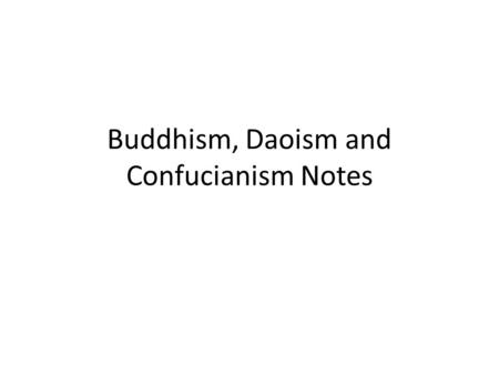 Buddhism, Daoism and Confucianism Notes. Buddhism Prince, Siddhartha, was born Father wanted him to be a business man Dad sheltered Sid from suffering.