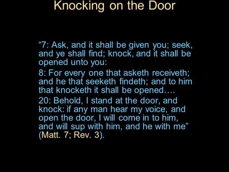 Knocking on the Door “7: Ask, and it shall be given you; seek, and ye shall find; knock, and it shall be opened unto you: 8: For every one that asketh.